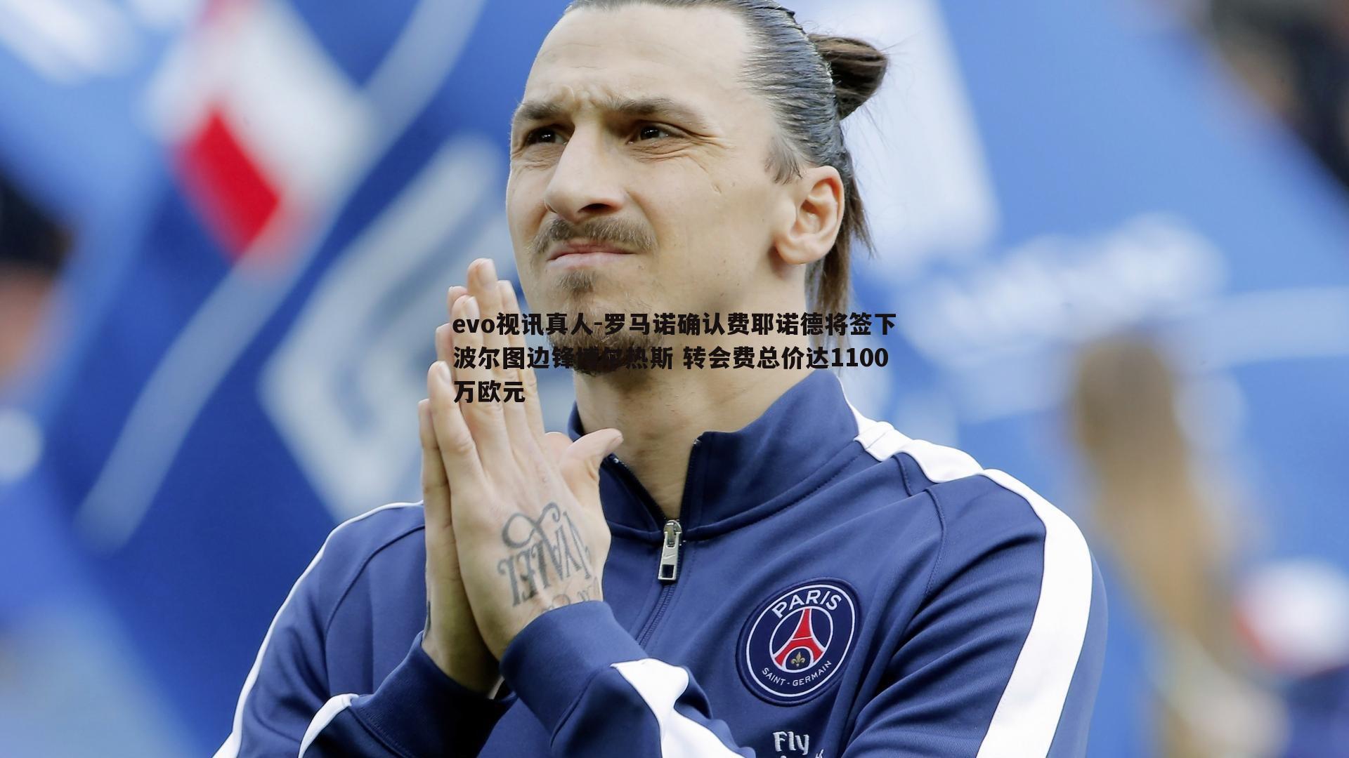 罗马诺确认费耶诺德将签下波尔图边锋博尔热斯 转会费总价达1100万欧元
