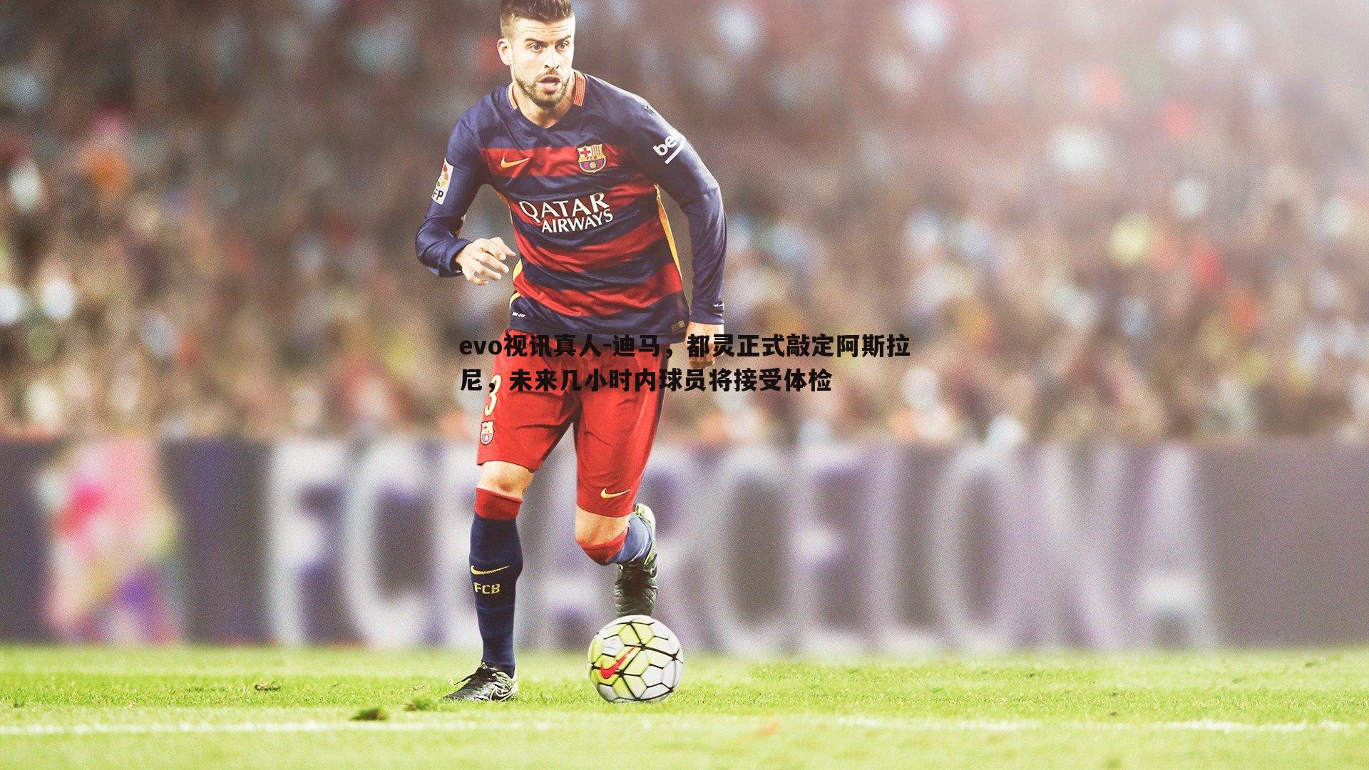 迪马，都灵正式敲定阿斯拉尼，未来几小时内球员将接受体检